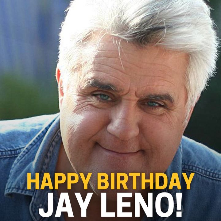 HAPPY BIRTHDAY, JAY LENO!  The former host of \"The Tonight Show\" turns 73 today! 