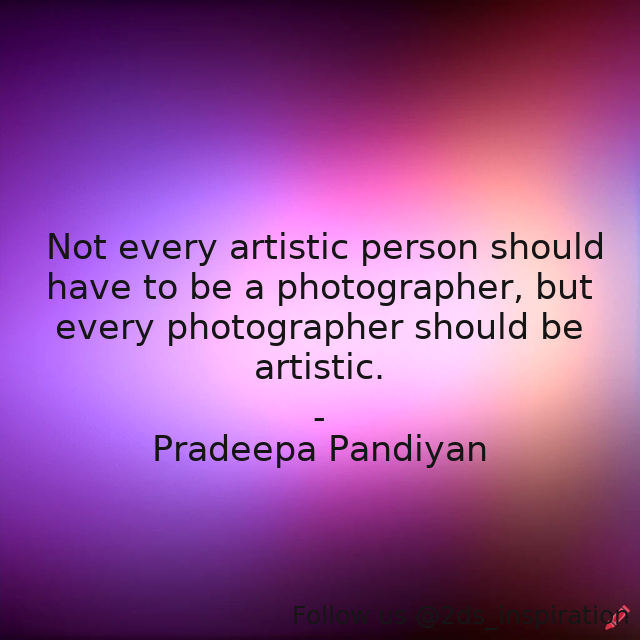 Author - Pradeepa Pandiyan

#98653 #quote #art #artist #artisticpassion #dream #hobby #imagination #live #perspective #photography #photographyquotes #photorapher #view