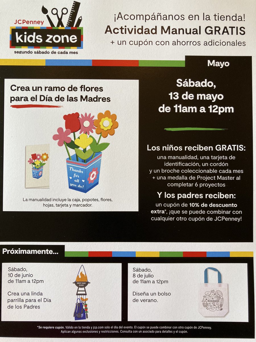 Kid’s Zone event at JCPenney starts this Saturday at 11am -12pm! We will help your kiddos make a Mother’s Day card for you and a beautiful box of flowers!!! First 20 mother’s that bring their kiddos in will get gift bags of free samples from our JCPenney beauty and salon!!!