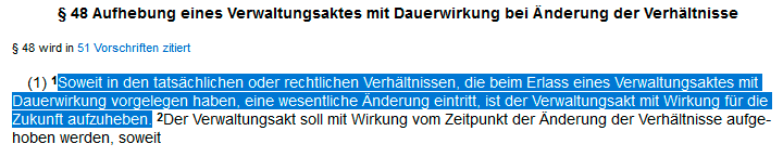 §48 Abs1 S1 SGB X: Soweit in den tatsächlichen oder rechtlichen Verhältnissen, die beim Erlass eines Verwaltungsaktes mit Dauerwirkung vorgelegen haben, eine wesentliche Änderung eintritt, ist der Verwaltungsakt mit Wirkung für die Zukunft aufzuheben. Screenshot von: https://www.buzer.de/48_SGB_X.htm