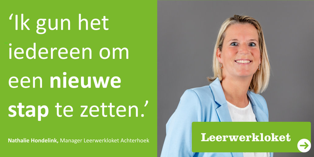 Nathalie Hondelink is manager van Leerwerkloket Achterhoek. “Ik gun het iedereen om een nieuwe stap te zetten. Hoe klein of hoe groot deze stap ook is. Een stap voorwaarts in je ontwikkeling, is werken aan perspectief en is werken aan je eigen (werk/opleidings-) geluk.“