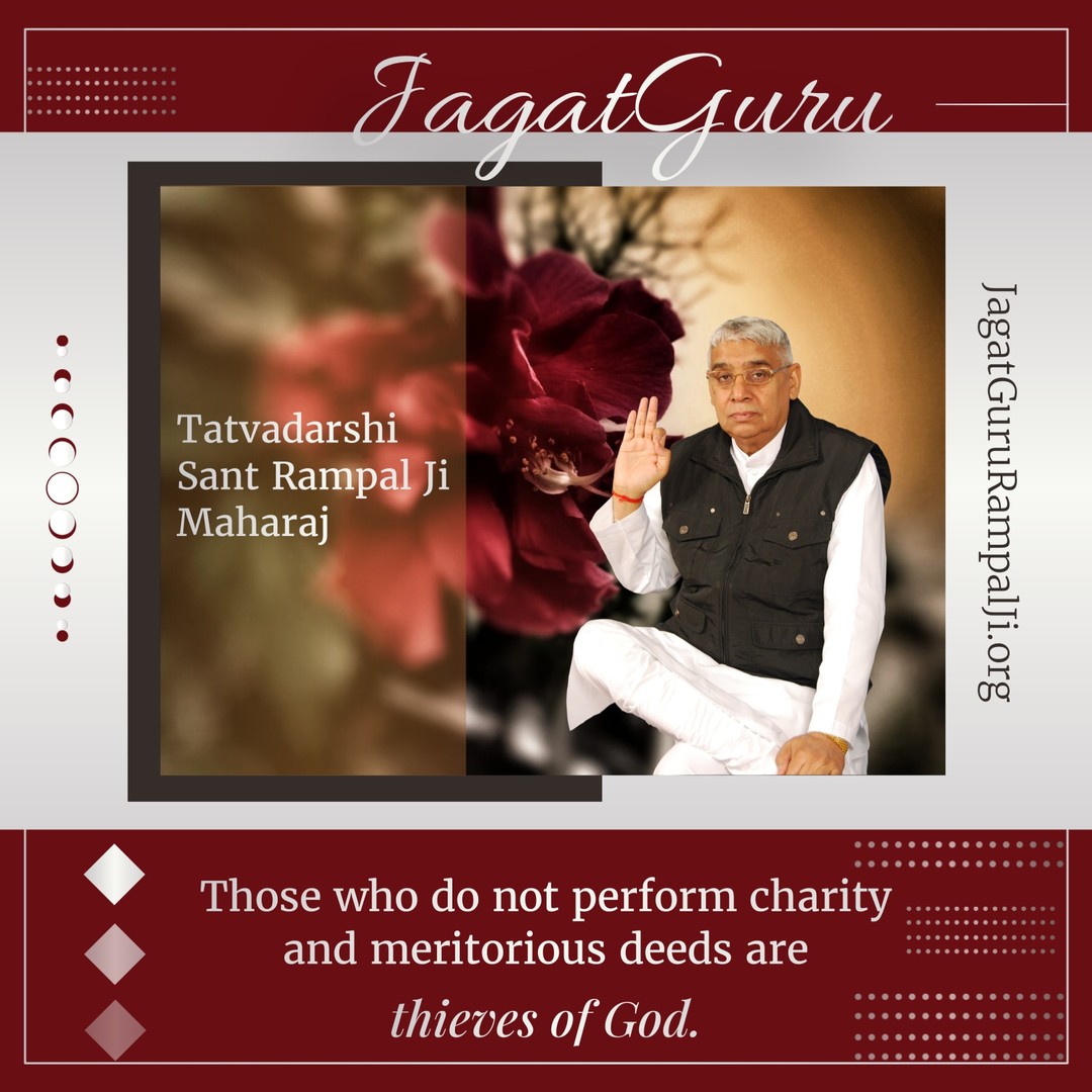 #ThursdayMotivation
Tatvadarshi Sant Rampal Ji Maharaj
Those who do not perform charity and meritorious deeds are thieves of God.
