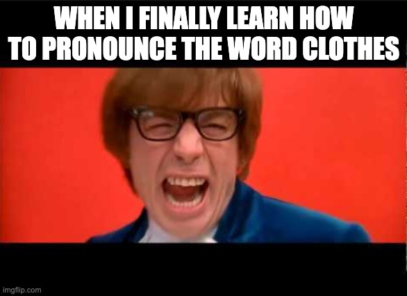 BIE_English's tweet photo. Today's word is: CLOTHES
A really common mistake is to pronounce the TH in clothes like:
"closs-es", "cloths", "close-iz"

There are different versions of this word but native speakers are most likely to say "cloz., The same as the word “close"

#pronunciation #Memes https://t.co/FNp59TnGxE