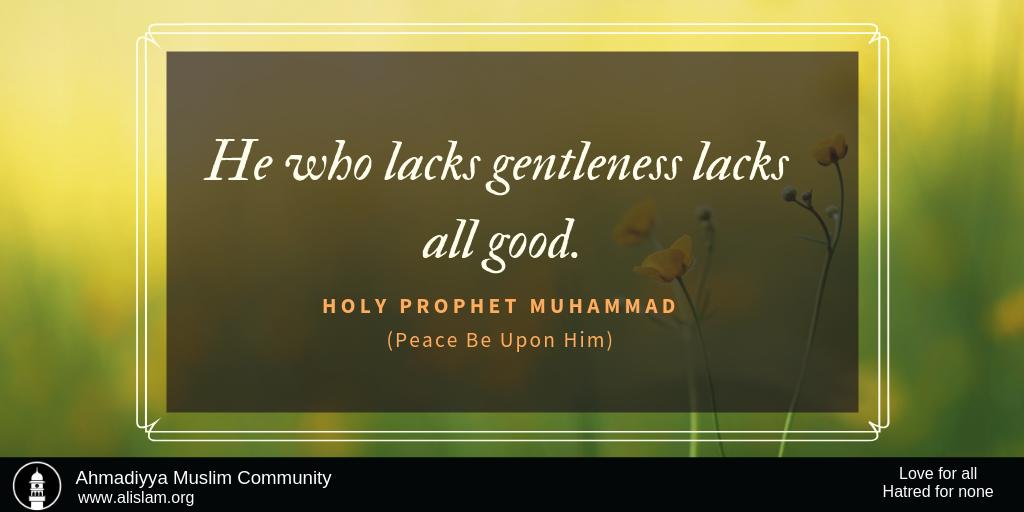 Holy Prophet Saw Said, He who lacks gentleness lacks all good. #IslamAhmadiyyat