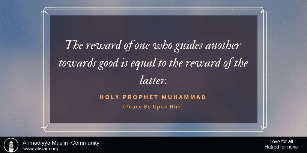 Holy Prophet Saw Said, The reward of one who guides another towards good is equal to the reward of the latter. #IslamAhmadiyyat