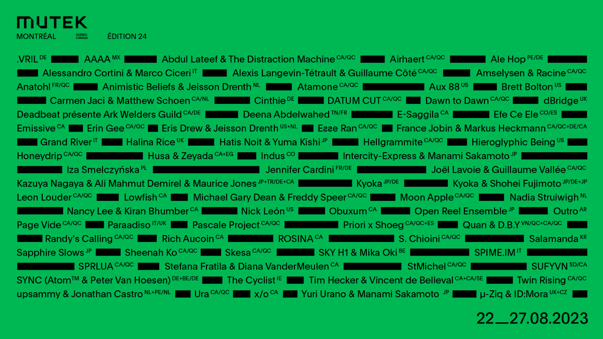 We're proud to unveil the full lineup for our 24th edition, featuring 80+ sonic and visual performances from Aug 22-27 in #Montréal 

Plan your festival experience today at montreal.mutek.org

#MUTEK #montrealevents #electronicmusicfestival #new_media_art #artandtechnology