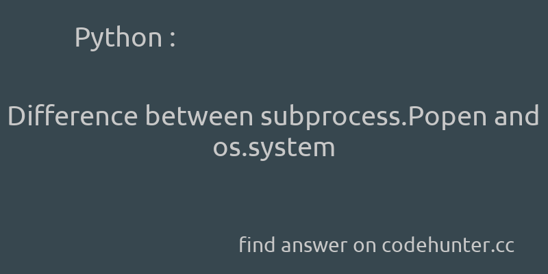 korohub's tweet image. Python: Difference between subprocess.Popen and os.system - #python - #subprocess - #system  - Answer link : codehunter.cc/a/python/diffe…
