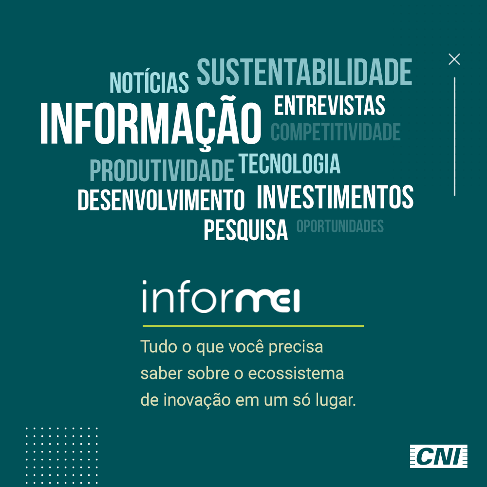 Com o #InforMEI, a revista digital e multimídia da Mobilização Empresarial pela Inovação (MEI), produzida pela CNI, você tem acesso a conteúdos exclusivos sobre inovação no Brasil e no mundo.

informei.cni.com.br 

#InovaçãoÉAgora