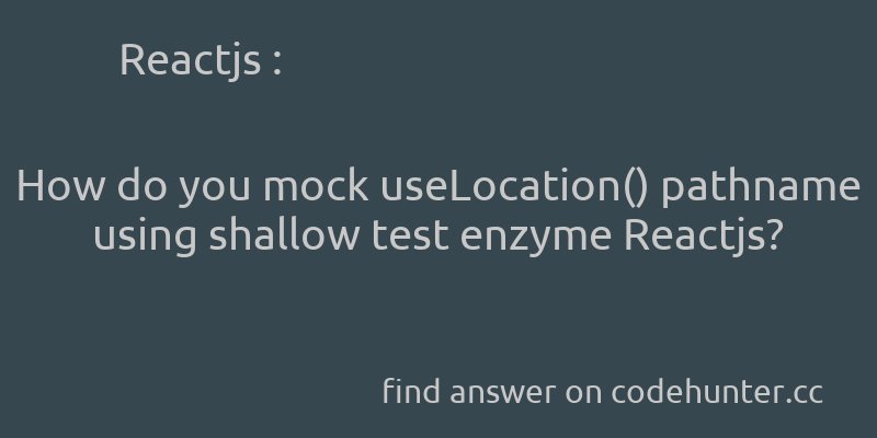 korohub's tweet image. Reactjs: How do you mock useLocation() pathname using shallow test enzyme Reactjs? - #reactjs - #react-router - #jestjs - #enzyme - Answer link : codehunter.cc/a/reactjs/how-…