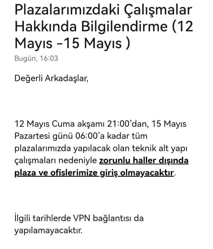 Seçim öncesi ilginç bir gelişme oldu. 

Turkcell yönetimi, İstanbul merkezindeki çalışanlarına mesaj atarak seçim gecesi "teknik altyapı çalışmaları" nedeniyle plaza ve ofislere girişlerin yapılmayacağını bildirdi. 

Üstelik çalışanlar, VPN ile de bilgisayarlara bağlanamayacak.