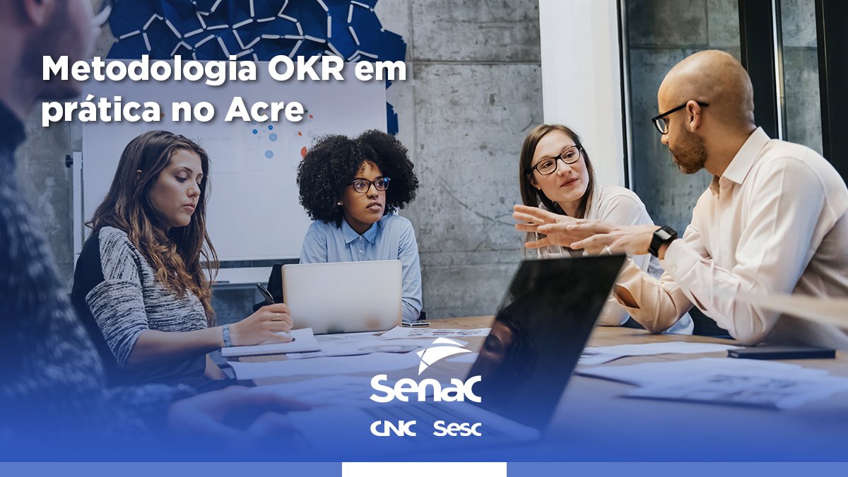 Senac adota metodologia de planejamento OKR e unidades do <a href="/Senac_Acre/">Senac Acre</a> já colocam em prática projeto-piloto. O novo modelo propõe uma tomada de decisão mais ágil, colaborativa e será utilizado em todo Brasil a partir de 2024.