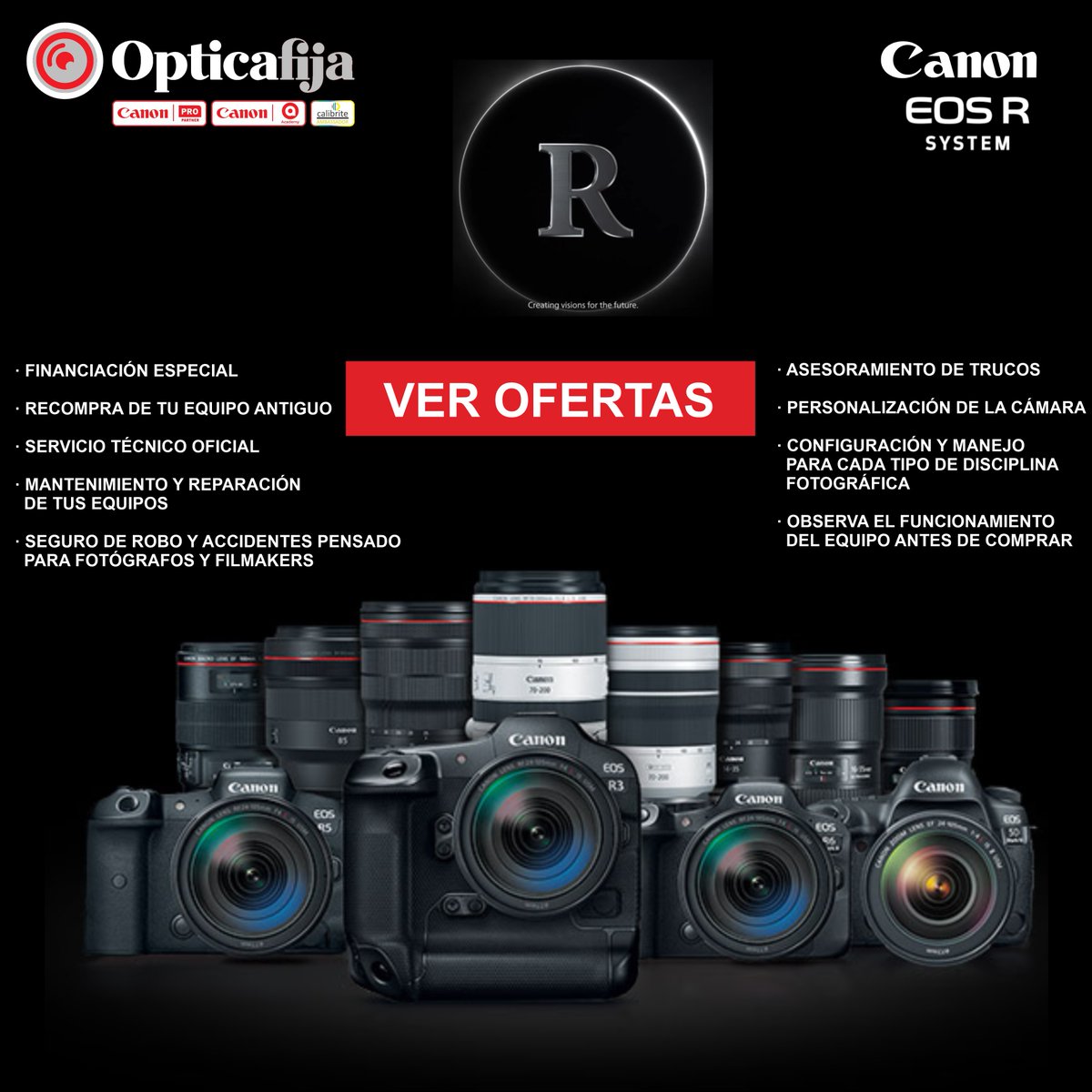 · FINANCIACIÓN ESPECIAL

· RECOMPRA DE TU EQUIPO ANTIGUO

· SERVICIO TÉCNICO OFICIAL

· MANTENIMIENTO Y REPARACIÓN
DE TUS EQUIPOS

· SEGURO DE ROBO Y ACCIDENTES PENSADO
PARA FOTÓGRAFOS Y FILMAKERS

· ASESORAMIENTO DE TRUCOS

· PERSONALIZACIÓN DE LA CÁMARA

opticafija.com