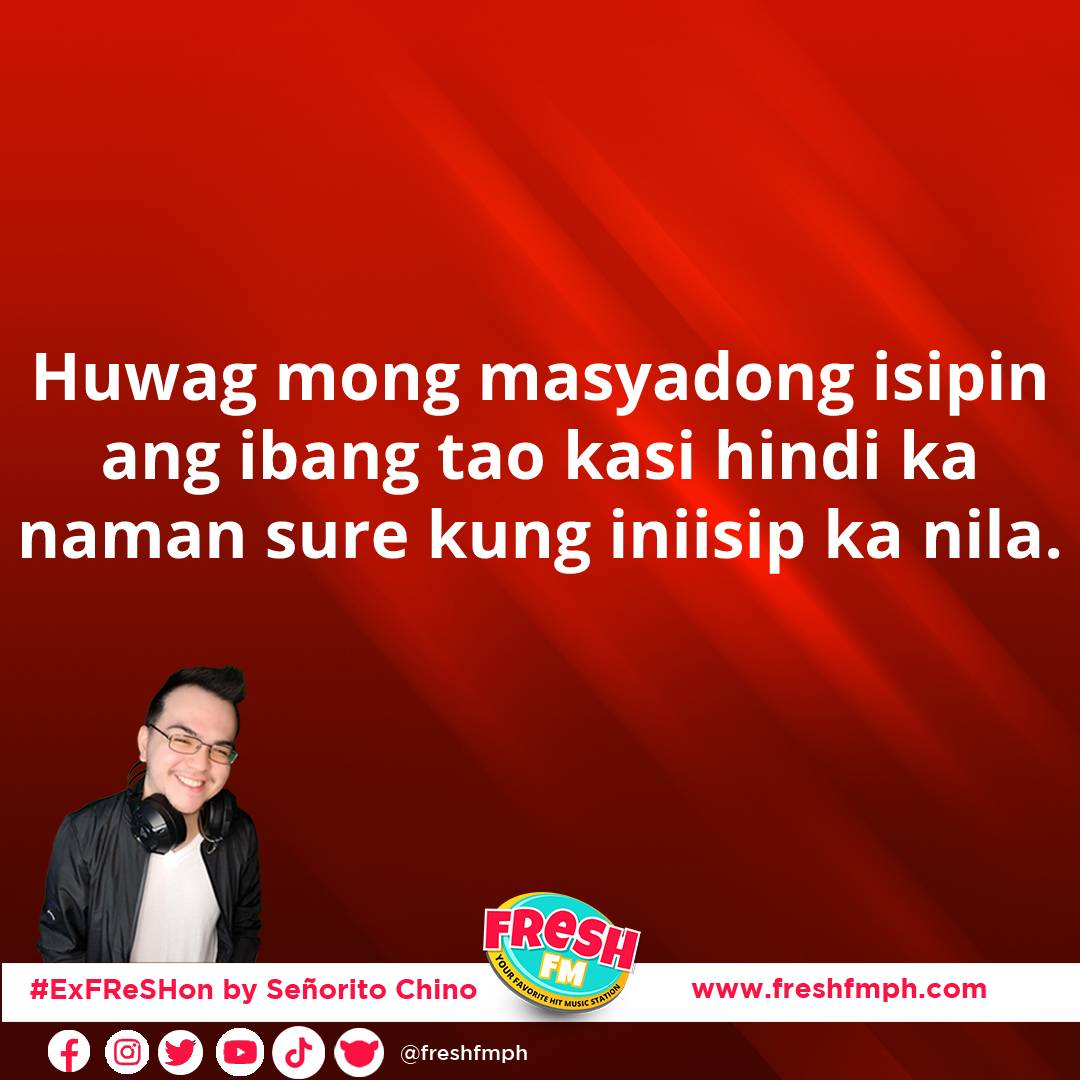 Huwag mong masyadong isipin ang ibang tao kasi hindi ka naman sure kung iniisip ka nila.

LISTEN NOW on freshfmph.com
#ExFReSHon #SeñoritoChino #StayFReSH