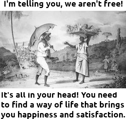 artifisur's tweet photo. Slaves being happy with their chains does not make slavery morally right. https://t.co/lG1o80BrYN
