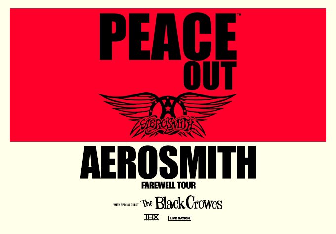 AEROSMITH PEACE OUT™ 2023 TOUR DATES: 

Sat Sep 02 – Philadelphia, PA – Wells Fargo Center
Wed Sep 06 – Pittsburgh, PA – PPG Paints Arena          
Sat Sep 09 – Belmont Park, NY – UBS Arena    
Tue Sep 12 – Toronto, ON – Scotiabank Arena 
Fri Sep 15 – Chicago, IL – United Center