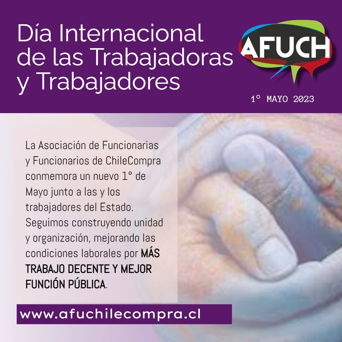 AFUCH DIRECTORIO NACIONAL CONMEMORA ESTE
1 de Mayo, Día Internacional de las y los Trabajadores

#diadelayeltrabajador
#40horasparaelsectorpúblico
#TrabajoDecente

afuchilecompra.cl