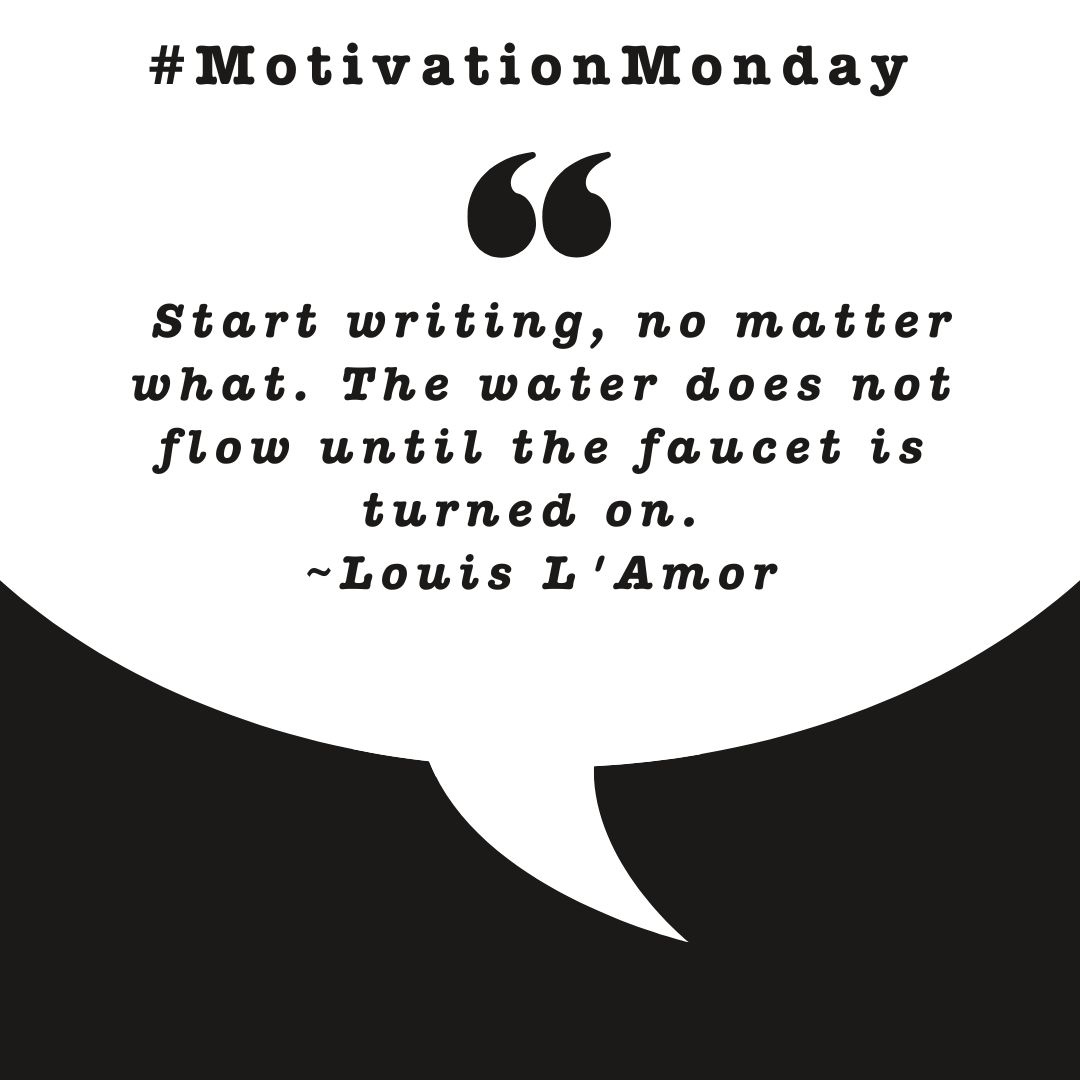 Start writing, no matter what. The water does not flow until the faucet is turned on.  ~Louis L'Amor

#MotivationMonday