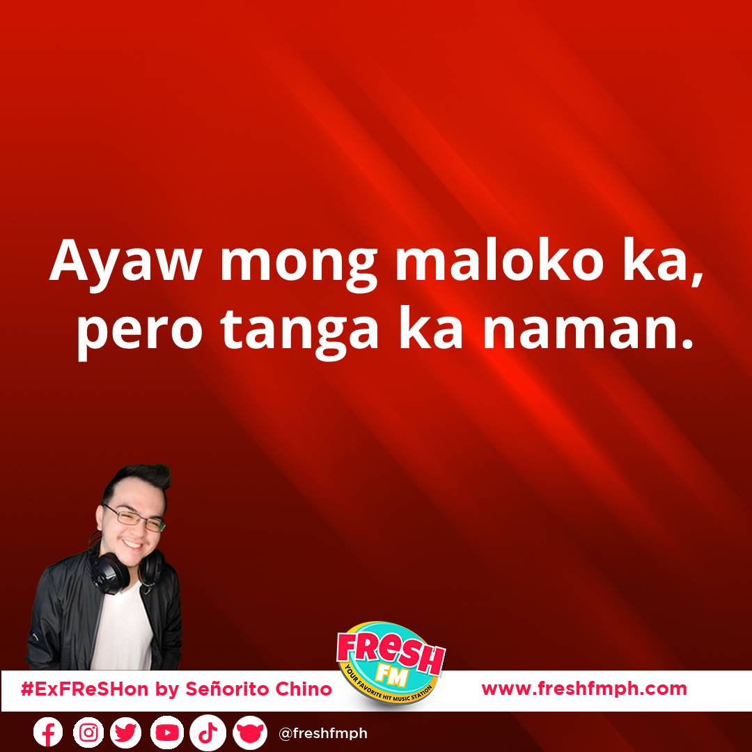 Ayaw mong maloko ka, pero tanga ka naman.

LISTEN NOW on freshfmph.com
#ExFReSHon #SeñoritoChino #StayFReSH