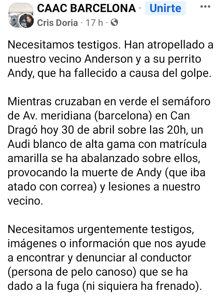 🚨¡¡ATENCIÓN!! 🚨
Se buscan testigos del accidente de ayer alrededor de las 20'00h en la Meridiana(zona Can Dragó) 
Audí blanco alta gama, matricula amarilla se salto el semaforo y atropelló a una persona y a su perro Andy dándose a la fuga. 
Andy murió del golpe.
Df📣
#Barcelona