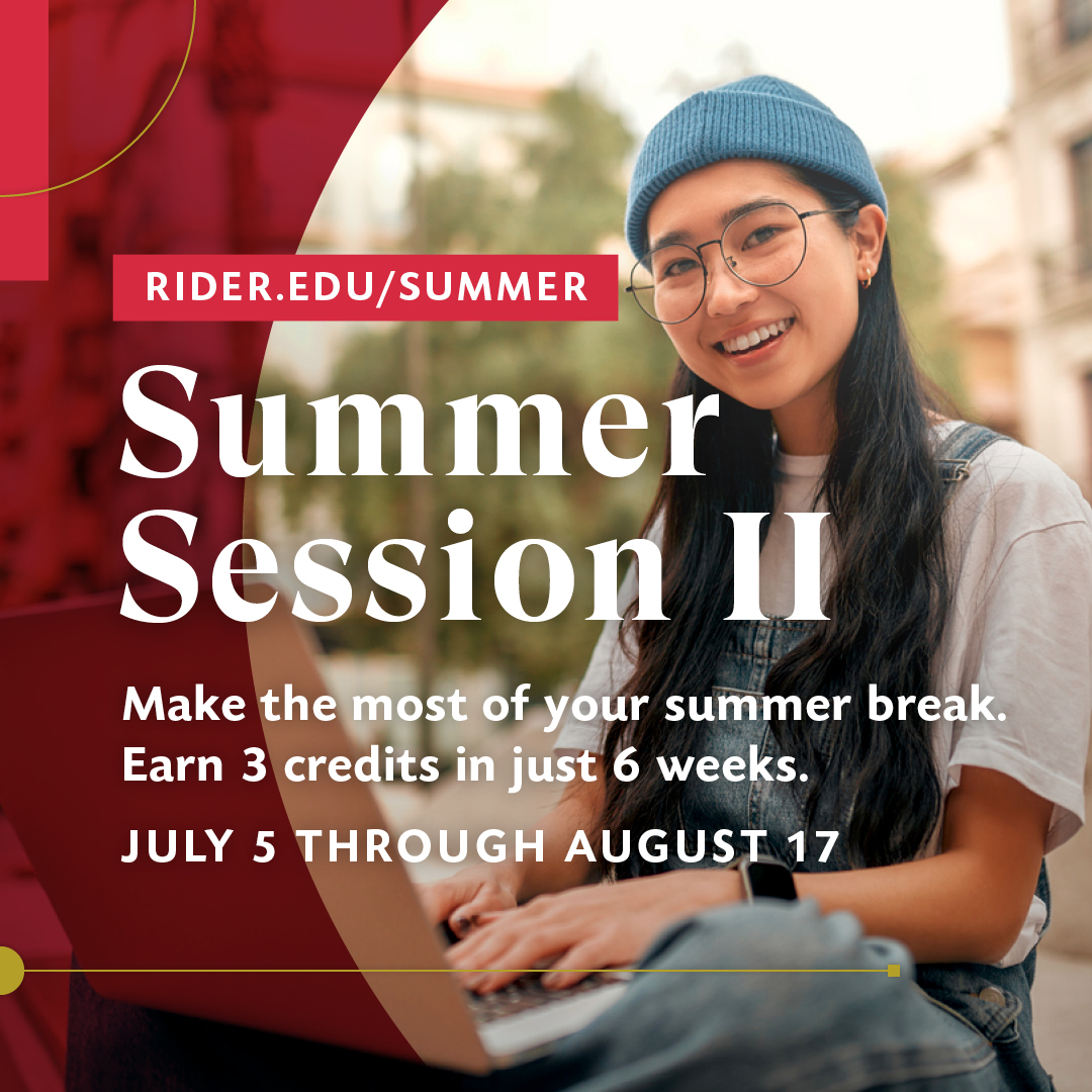 Summer Session II is about to begin. Classes are offered in a variety of flexible formats including on-campus, hybrid and online. For more information visit Rider.edu/summer.