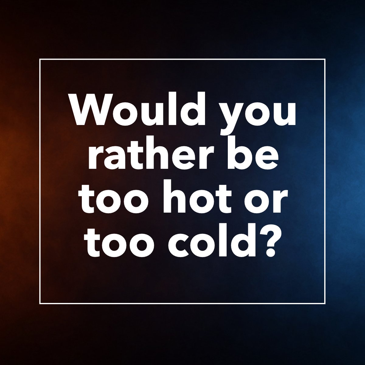 Would you rather be too hot or too cold? 🌡

Tell us below!
 
#orange     #blue     #hot     #cold     #question     #blueandorange     #orangeandblue