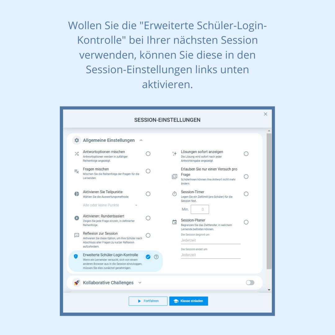 NEU: Session-Einstellung "Erweiterte Schüler-Login-Kontrolle"! Durch diese Einstellung können Sie sicherstellen, dass SchülerInnen eine Session nur dann ein zweites Mal (beispielsweise von einem anderen Gerät) zugreifen können, wenn Sie als Lehrperson dies explizite erlauben.