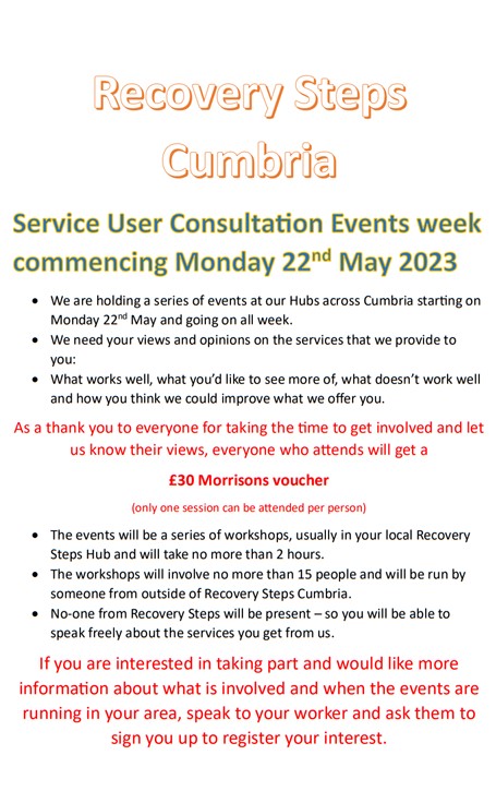 We are holding a series of events at our Hubs across Cumbria starting on Monday 22nd May and going on all week! We need your views and opinions on our services, please come through to one of our workshops in your area for 2 hours of your time and receive a £30 Morrisons Voucher.