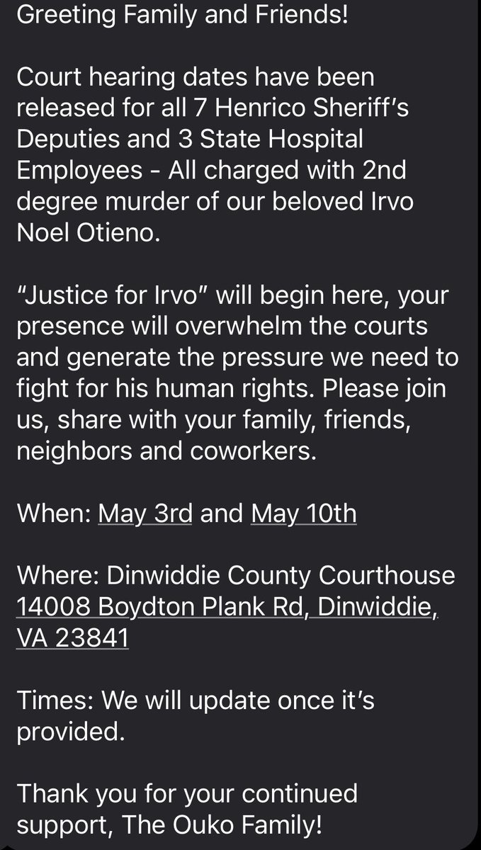 Greetings friends,
The family of my friend Irvo Otieno are requesting the community's presence at two court hearings to stand in support of the family to bring his killers to justice. 
The first is tomorrow May 3rd.
The second date is May 10th. Please arrive at 8am in Courtroom