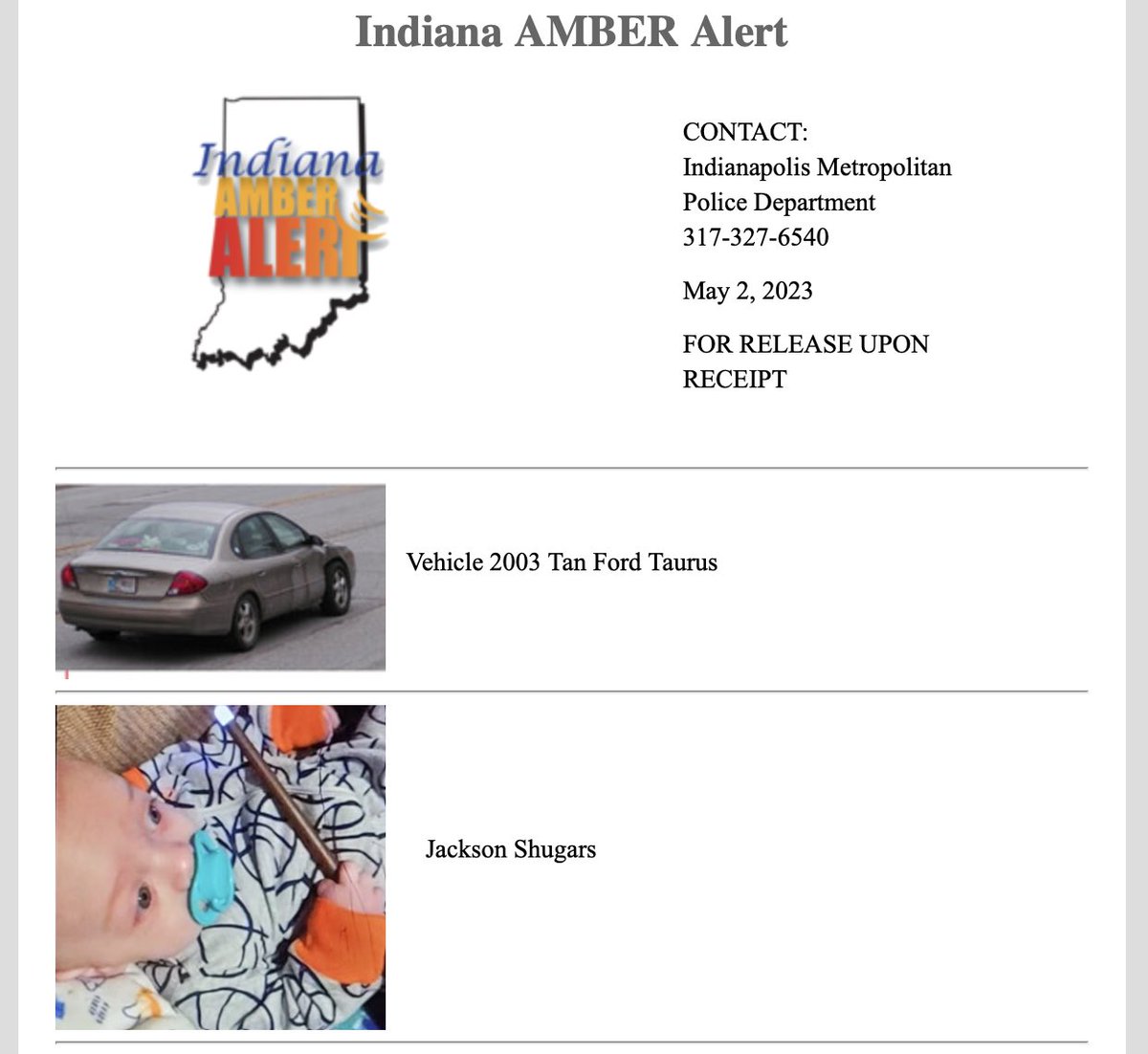 bam_weather's tweet photo. ⚠️Statewide AMBERT ALERT issued for Indiana⚠️

The victim, Jackson Shugars, is a 7 month old white male, 2 feet 1 inch tall, 15 pounds, blonde hair with blue eyes, and last seen wearing a brown and blue onesie.  Jackson was last seen on Tuesday, May 2, 2023, at 7:41 pm in Indianapolis, Indiana and is believed to be in extreme danger.

The suspect is a white female with a black and white jacket and black leggings and driving a tan 2003 Ford Taurus with Indiana in God We Trust plate TUN805

If you have any information on this incident, contact the Indianapolis Metropolitan Police Department at tel:317-327-6540 or 911.