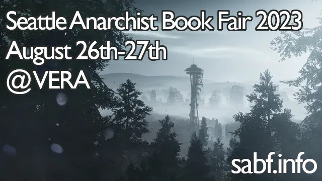 We're back babyy!! The 2023 Seattle Anarchist Book Fair is on! Set your sights on Saturday August 26th &amp; Sunday August 27th for two days of anarchist lit &amp; workshops at <a href="/veraproject/">VERA Project</a>. There will be free food &amp; childcare provided. For more info check out seattleanarchistbookfair.com
