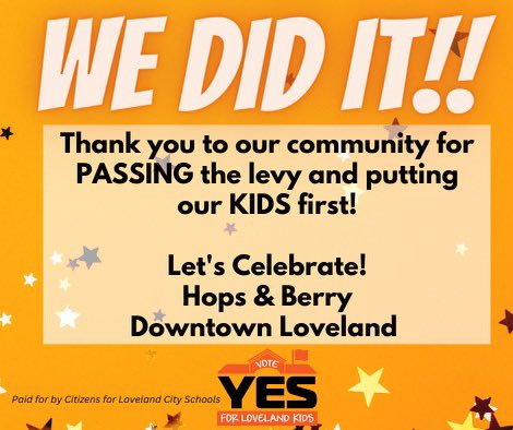 Thank you to every community member, district staff and business leader who worked to pass this levy.  We are so very grateful. We will continue to work together to support Loveland’s children and community! 

Please join us at Hops and Berry right now to celebrate!

THANK YOU!