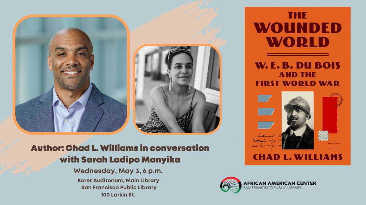 SFPublicLibrary's tweet photo. WED. 5/3, 6PM, Main Library, Chad L. Williams @Dr_ChadWilliams in conversation with #SarahLadipoManyika on his new book, #TheWoundedWorld: W.E.B. Du Bois and the First World War. https://t.co/rLJfB31WgF