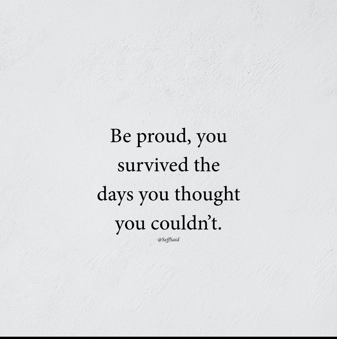Believe in yourself and that you can change things for yourself.