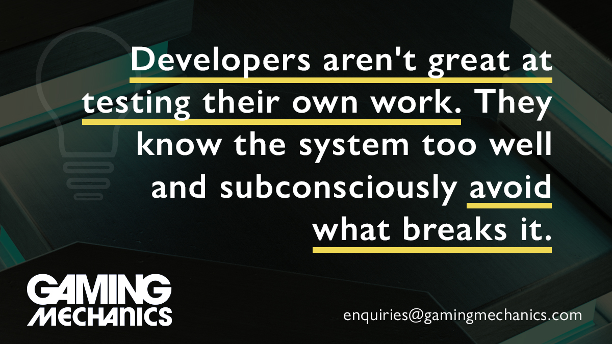 Developers aren't great at testing their own work - they know the system too well and subconsciously avoid what breaks it. That's why at Gaming Mechanics, we have dedicated QA personnel with experience in manual and automated testing. Don't skimp on testing! #QA #GamingMechanics