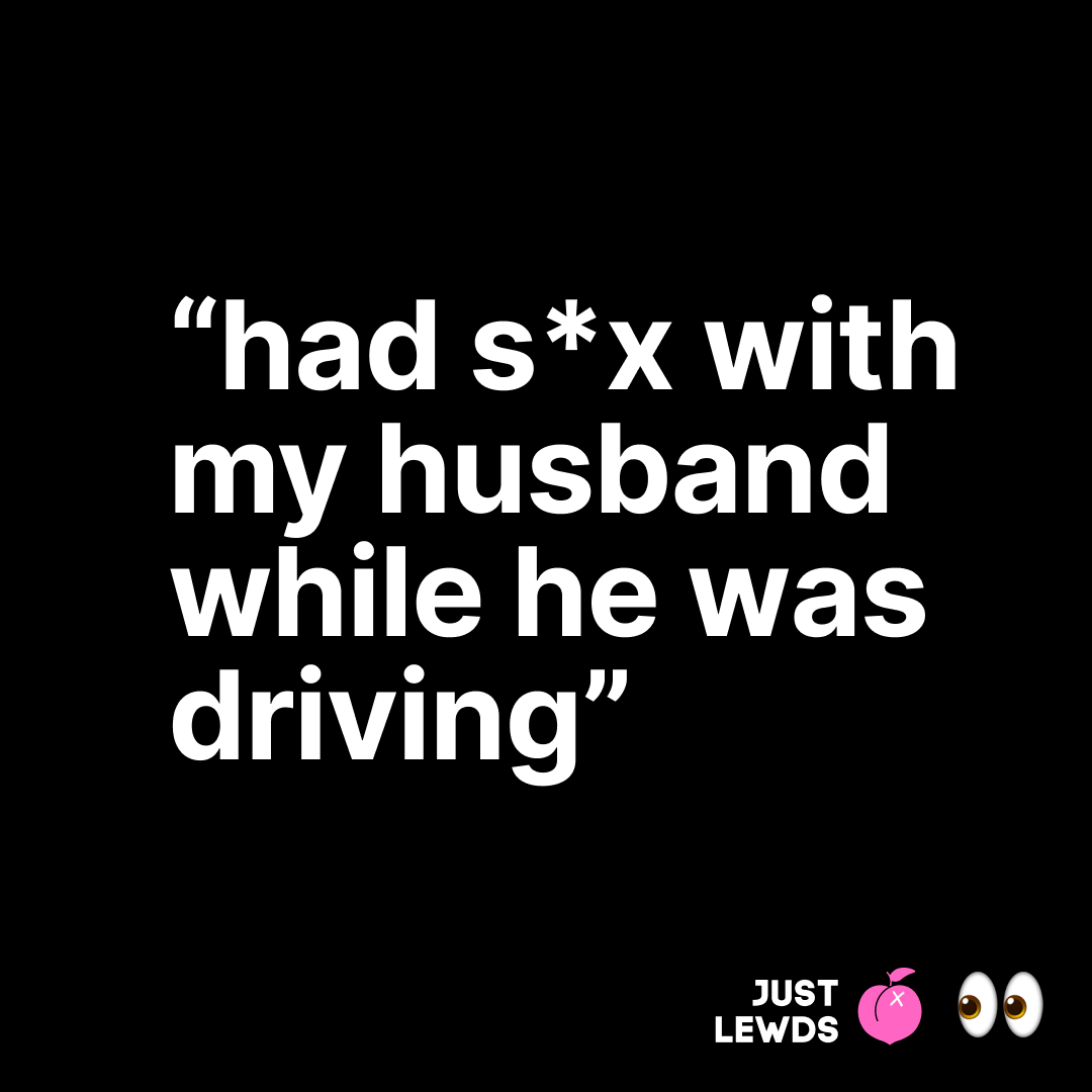...while driving is pretty unreal🤯🥵

What are some your unreal NSFW experiences? 👀😏