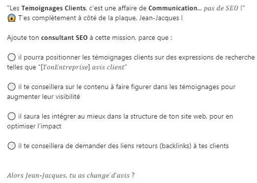 “Les Témoignages Clients, c’est une affaire de Communication… pas de SEO !”
=> T’es complètement à côté de la plaque, Jean-Jacques !

Lis le texte ci-dessous et ajoute ton consultant #SEO à cette mission !