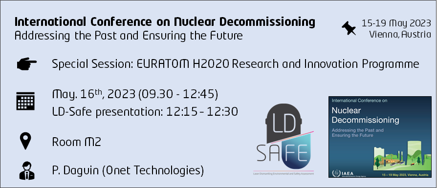 LD-Safe will be presented the 16th of May 2023 in the International Conference on Nuclear Decommissioning: Addressing the Past and Ensuring the Future, organized by the IAEA, during a special session dedicated to the EURATOM Horizon 2020 Research and Innovation Programme.