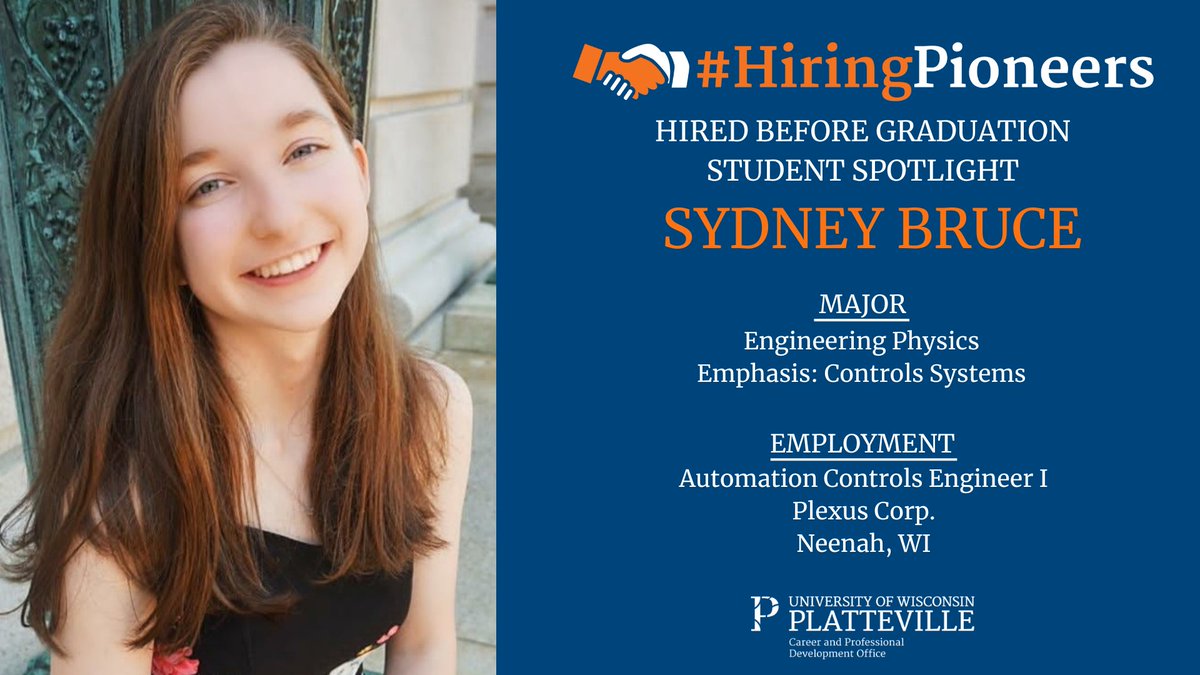 Hired Before Graduation Student Spotlight
 
Sydney Bruce
Hometown: Madison, WI

Major: Engineering Physics
Emphasis: Controls Systems
Employment: Automation Controls Engineer I, Plexus Corp.

<a href="/uwplatteville/">UW-Platteville</a>