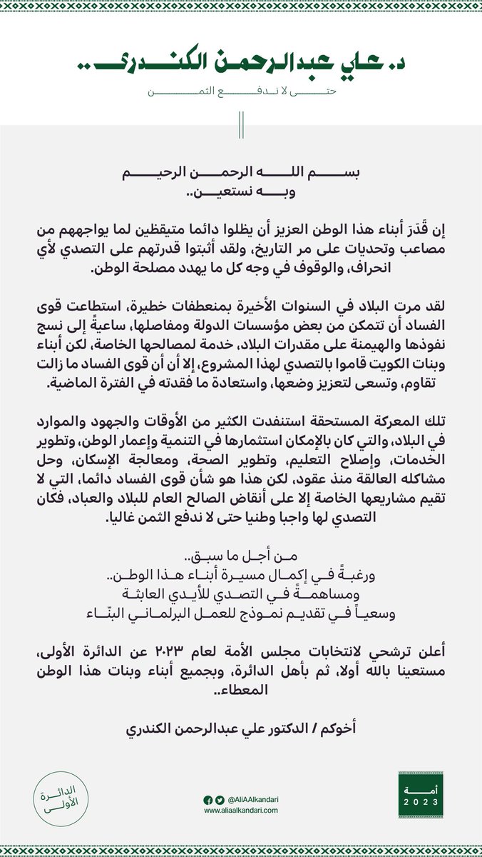 أهالي الدائرة الأولى الكرام..
أضع بين أيديكم وأمام قناعاتكم إعلان ترشحي
بالتزام أصيل متجذر بإرادة الشعب وكرامته
وإدراكٍ لخطورة المرحلة
وإزاء حالة التخبط والارتباك العام التي نعيشها
ما يحتم التصدي للمسؤولية وتصحيح المسار

#حتى_لاندفع_الثمن
د. علي عبدالرحمن الكندري