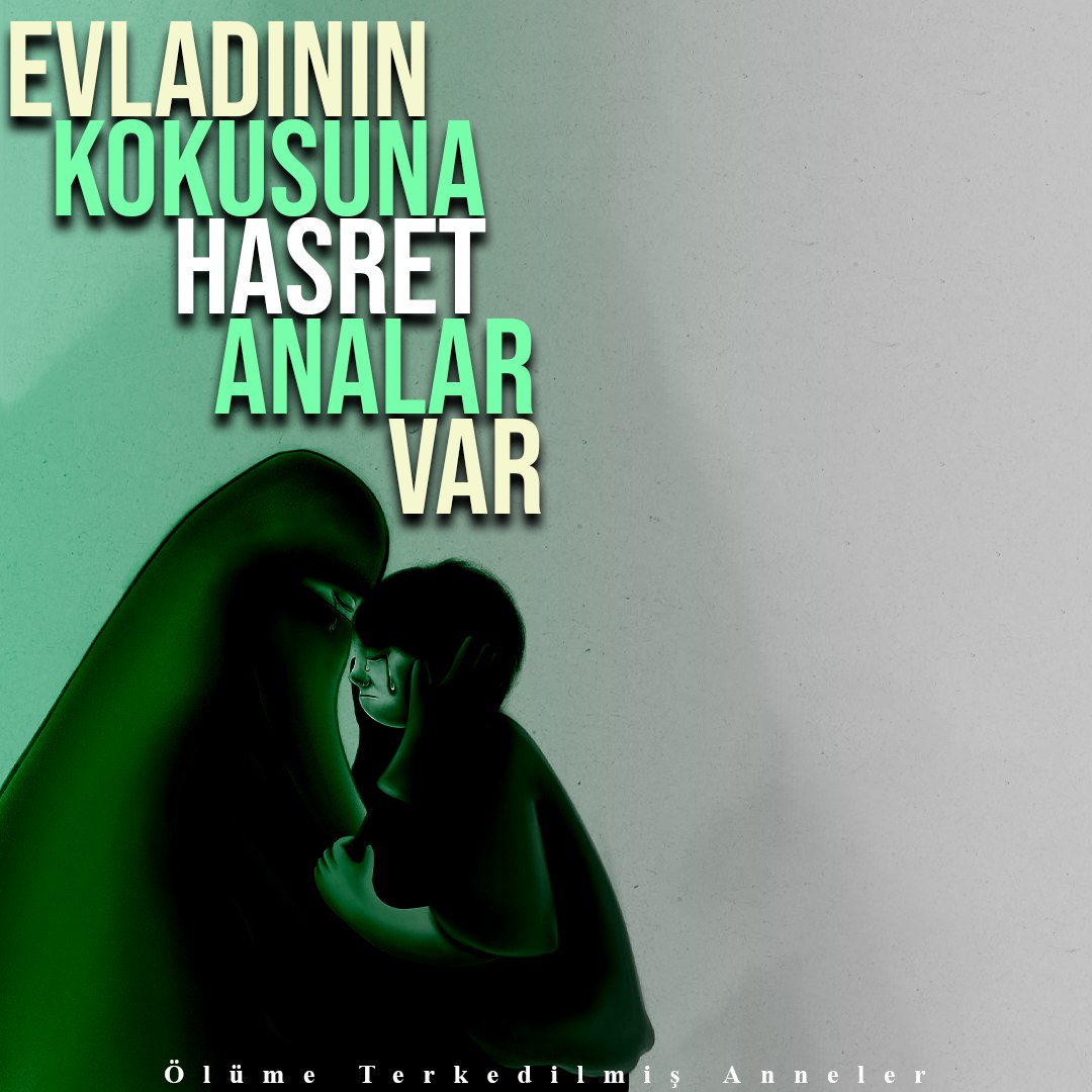 Ölüme Terkedilmiş Anneler var Evladının kokusuna dahi hasret kalan. Oysa o Anne ki her zaman yanında olmalı evladının hiçbir zaman ayrılmamak üzere..