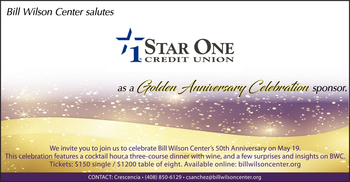 BWC is fortunate to have Star One Credit Union as a presenting sponsor for this year’s Golden Anniversary Celebration. Thank you! If you would like to join sponsoring BWC’s 50th Anniversary event, please contact Crescencia Sanchez at csanchez@billwilsoncenter.org or 408-850-6129.