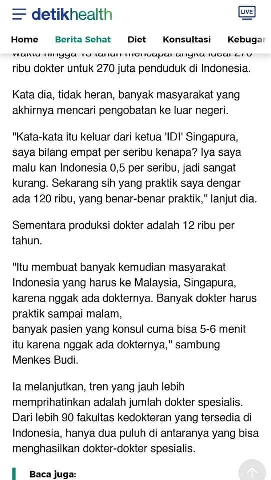 Pernyataan pak menkes di media, katanya gara-gara produksi dokter kurang, masyarakat mencari pengobatan ke luar negeri (malaysia dan singapura). 

Hanya orang berpunya yang sanggup berobat sampai ke luar negeri, dan itu lebih karena gengsi dan ingin pilih-pilih dokter dan semata