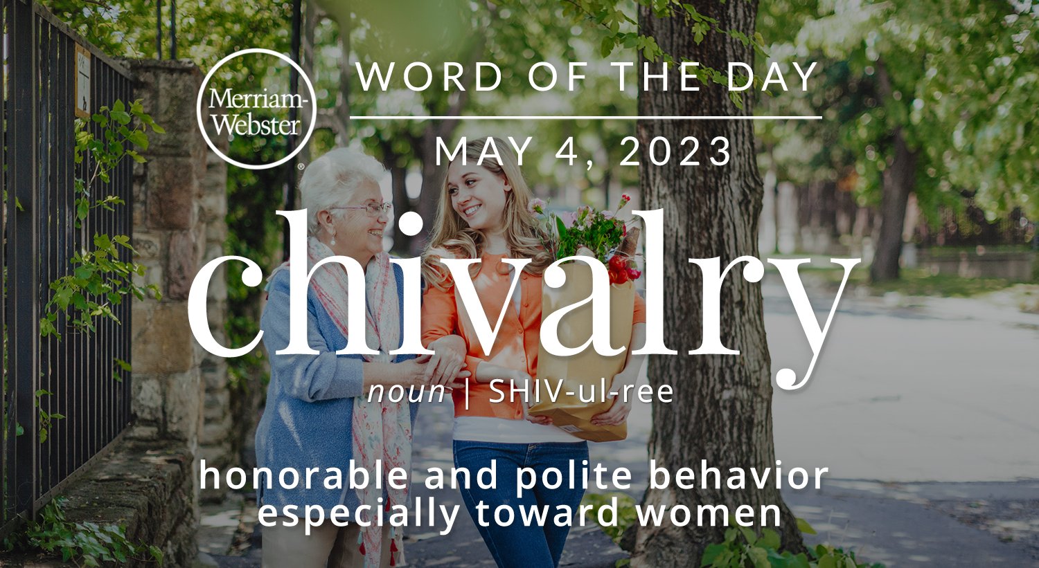 Merriam-Webster Word of the Day May 4, 2023 "chivalry" noun | SHIV-ul-ree 'honorable and polite behavior especially toward women' Background image: A young woman helping an older woman with her groceries. 