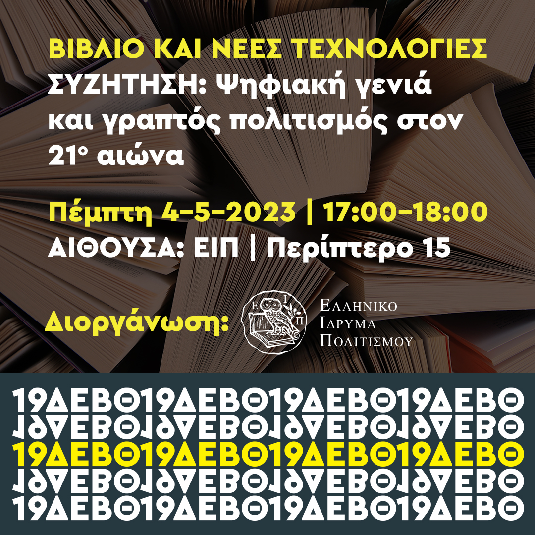 Ψηφιακή γενιά και γραπτός πολιτισμός στον 21ο αιώνα
Α. Κατσιρίκου / Πρόεδρος ΕΕΒΕΠ
Α. Μπάλιου / Υπ. Διδάκτωρ Τμήμα Δημοσιογραφίας και ΜΜΕ-ΑΠΘ
Ι. Κωσταρέλλα / Επίκουρη Καθηγήτρια ΑΠΘ
Π. Κάπος / Δρ. Επικοινωνίας Μέσων και Πολιτισμού, Διδάσκων Πάντειο Πανεπιστήμιο
#19ηΔΕΒΘ