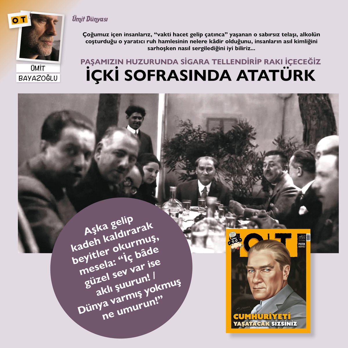 otdergi's tweet photo. İç bâde güzel sev var ise aklı şuurun!
Dünya varmış yokmuş ne umurun!

#ÜmitBayazoğlu 📝 #Mayıs sayımızda "Aşka gelip kadeh kaldırarak beyitler okuyan Atatürk"ü yazdı 📚 #OTdergi @Umitbayaz https://t.co/XavGte8puF