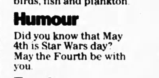 Bill Mullins (@mullins_bill) on Twitter photo The first recognition of Star Wars Day? (probably not)
Newcastle upon Tyne _Evening Chronicle_, 5/14/1993 #MayThe4thBeWithYou #StarWarsDay <a href="/bgzimmer/">Ben Zimmer</a> <a href="/barrypopik/">Barry Popik</a> <a href="/DisneyPlus/">Disney+</a> <a href="/SFdictionary/">SFdictionary</a> The first recognition of Star Wars Day? (probably not)
Newcastle upon Tyne _Evening Chronicle_, 5/14/1993 #MayThe4thBeWithYou #StarWarsDay <a href="/bgzimmer/">Ben Zimmer</a> <a href="/barrypopik/">Barry Popik</a> <a href="/DisneyPlus/">Disney+</a> <a href="/SFdictionary/">SFdictionary</a>