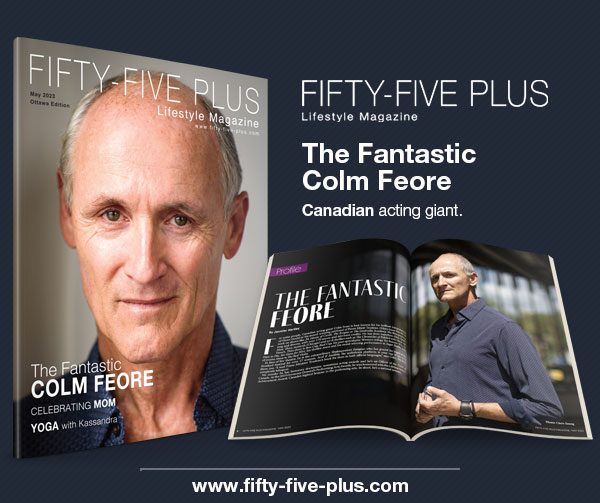 Fifty-Five Plus Lifestyle Magazine
May 2023
The Fantastic Colm Feore 
fifty-five-plus.com facebook.com/fiftyfiveplusl…… #fiftyfivepluslifestylemagazine