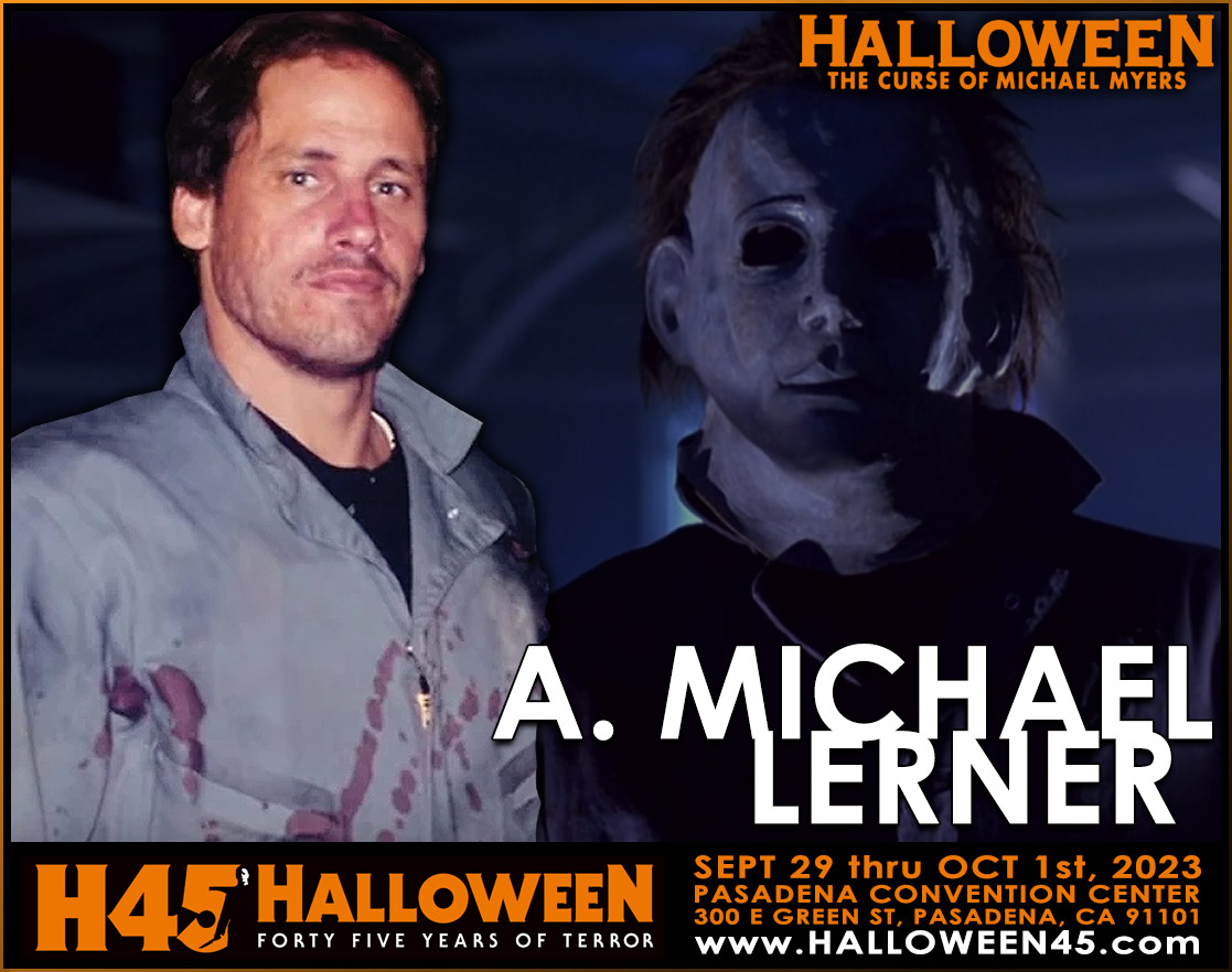 Halloween: 45 Years of Terror returns to the Pasadena Convention Center & today we are happy to welcome A. MICHAEL LERNER to the guest list for H45! 

Tickets for H45 are NOW ON SALE!

Be sure to bookmark halloween45.com for more updates.