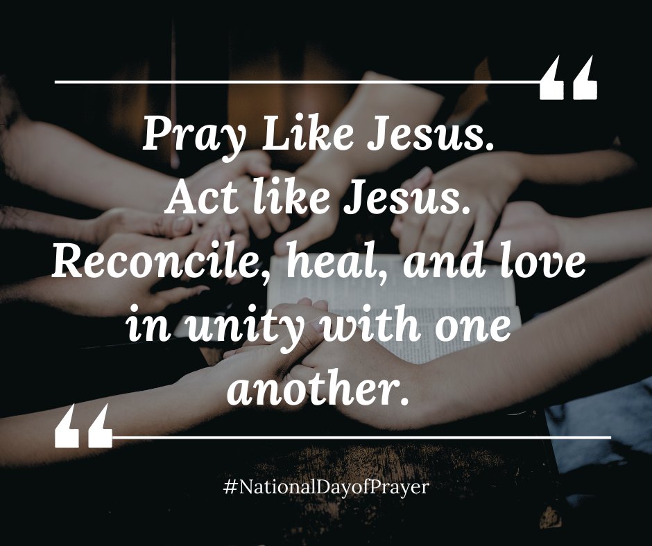 Pray like Jesus. Act like Jesus. 
Reconcile. Heal. And LOVE, 
in unity with one another. 
#ChristianUnity #NationalDayofPrayer