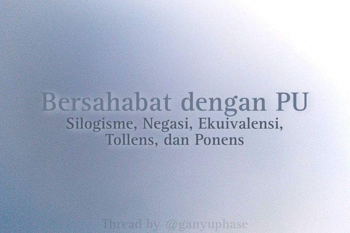 Bersahabat dengan PU: Silogisme, Negasi, Ekuivalensi, Tollens, dan Ponens! A thread.